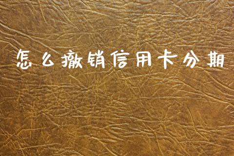 怎么撤销信用卡分期_https://wap.sdyuehang.cn_美股行情_第1张