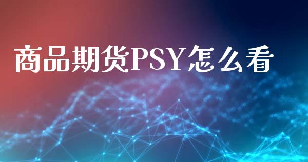 商品期货PSY怎么看_新股申购_第1张_产经新闻_债券资讯_新股申购_美股行情 商品期货PSY怎么看_https://wap.sdyuehang.cn_新股申购_第1张