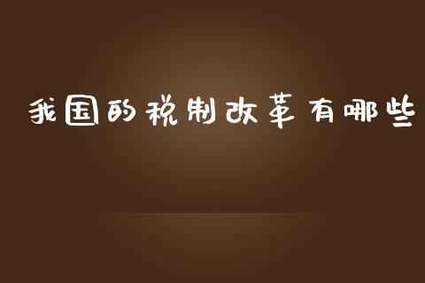 我国的税制改革有哪些_https://wap.sdyuehang.cn_债券资讯_第1张