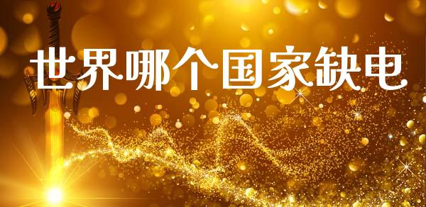 世界哪个国家缺电_https://wap.sdyuehang.cn_美股行情_第1张