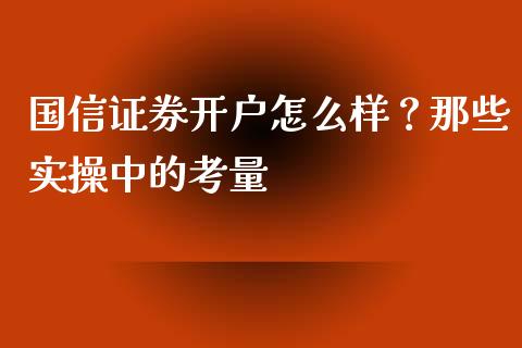 国信证券开户怎么样？那些实操中的考量_https://wap.sdyuehang.cn_美股行情_第1张