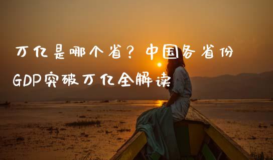万亿是哪个省？中国各省份GDP突破万亿全解读_https://wap.sdyuehang.cn_美股行情_第1张