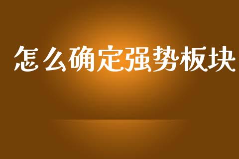 怎么确定强势板块_https://wap.sdyuehang.cn_美股行情_第1张