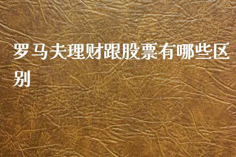 罗马夫理财跟股票有哪些区别_https://wap.sdyuehang.cn_美股行情_第1张