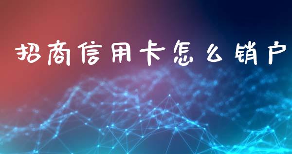 招商信用卡怎么销户_https://wap.sdyuehang.cn_美股行情_第1张