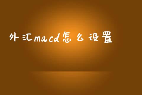 外汇macd怎么设置_https://wap.sdyuehang.cn_债券资讯_第1张