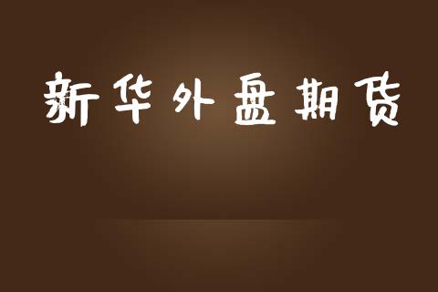 新华外盘期货_https://wap.sdyuehang.cn_新股申购_第1张