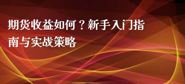 期货收益如何？新手入门指南与实战策略_https://wap.sdyuehang.cn_债券资讯_第1张