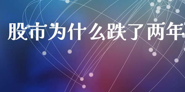 股市为什么跌了两年_https://wap.sdyuehang.cn_美股行情_第1张