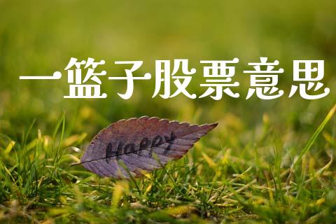 一篮子股票意思_https://wap.sdyuehang.cn_美股行情_第1张
