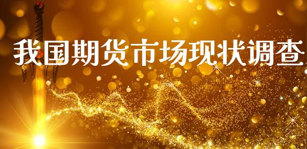 我国期货市场现状调查_https://wap.sdyuehang.cn_产经新闻_第1张