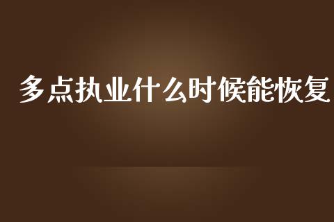 多点执业什么时候能恢复_https://wap.sdyuehang.cn_美股行情_第1张