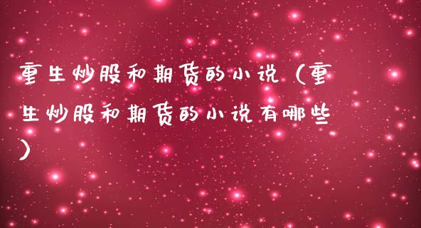重生炒股和期货的小说(重生炒股和期货的小说有哪些)_债券资讯_第1张_产经新闻_债券资讯_新股申购_美股行情 重生炒股和期货的小说(重生炒股和期货的小说有哪些)_https://wap.sdyuehang.cn_债券资讯_第1张