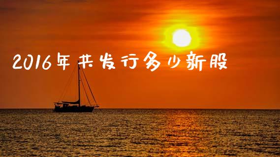 2016年共发行多少新股_https://wap.sdyuehang.cn_债券资讯_第1张