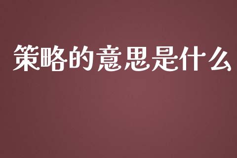 策略的意思是什么_https://wap.sdyuehang.cn_新股申购_第1张