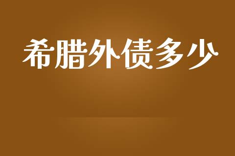 希腊外债多少_https://wap.sdyuehang.cn_美股行情_第1张