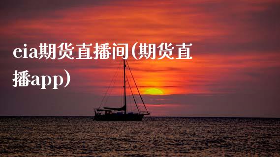 eia期货直播间(期货直播app)_https://wap.sdyuehang.cn_产经新闻_第1张