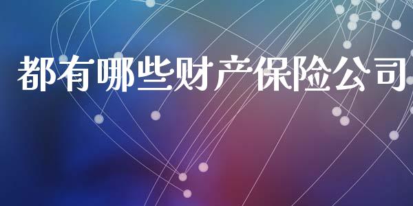 都有哪些财产保险公司_https://wap.sdyuehang.cn_新股申购_第1张