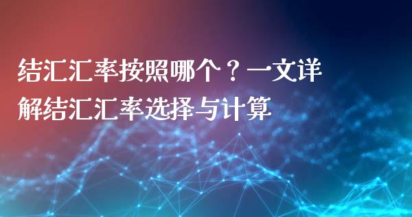 结汇汇率按照哪个？一文详解结汇汇率选择与计算_https://wap.sdyuehang.cn_新股申购_第1张