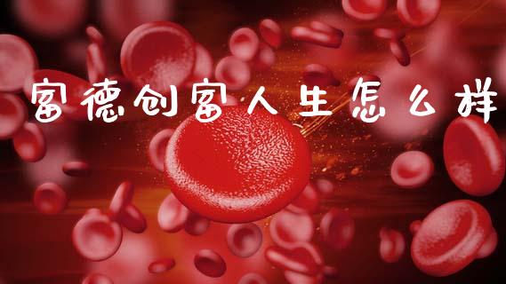 富德创富人生怎么样_https://wap.sdyuehang.cn_债券资讯_第1张