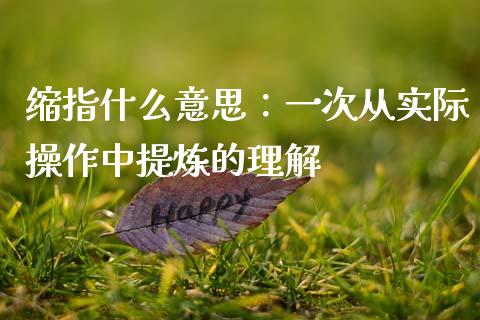 缩指什么意思：一次从实际操作中提炼的理解_https://wap.sdyuehang.cn_新股申购_第1张