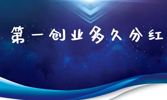 第一创业多久分红_https://wap.sdyuehang.cn_债券资讯_第1张