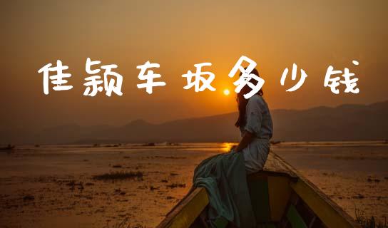 佳颖车坂多少钱_https://wap.sdyuehang.cn_债券资讯_第1张
