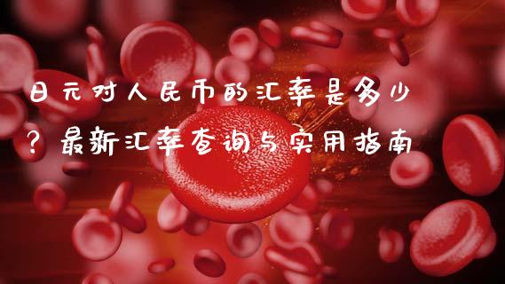 日元对人民币的汇率是多少?最新汇率查询与实用指南_产经新闻_第1张_产经新闻_债券资讯_新股申购_美股行情 日元对人民币的汇率是多少?最新汇率查询与实用指南_https://wap.sdyuehang.cn_产经新闻_第1张