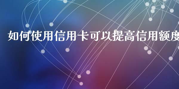 如何使用信用卡可以提高信用额度_https://wap.sdyuehang.cn_美股行情_第1张