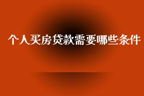 个人买房贷款需要哪些条件_https://wap.sdyuehang.cn_产经新闻_第1张