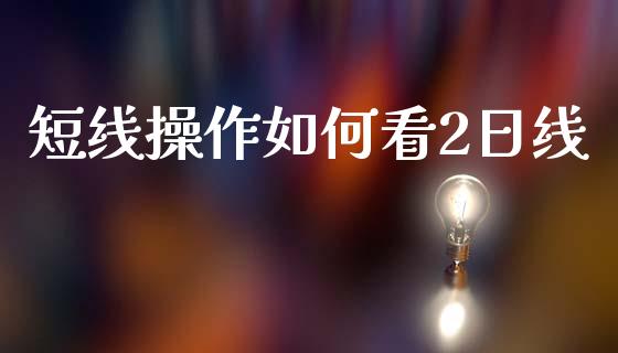 短线操作如何看2日线_https://wap.sdyuehang.cn_债券资讯_第1张