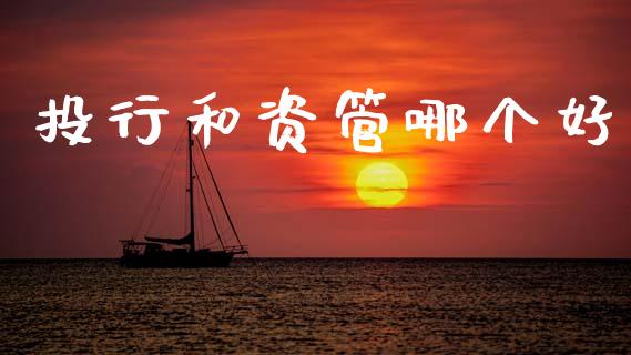 投行和资管哪个好_https://wap.sdyuehang.cn_债券资讯_第1张