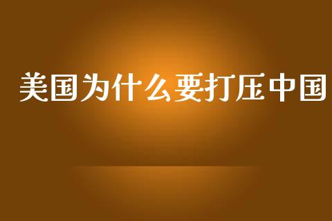 美国为什么要打压中国_https://wap.sdyuehang.cn_债券资讯_第1张