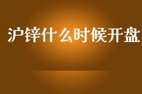 沪锌什么时候开盘_https://wap.sdyuehang.cn_新股申购_第1张