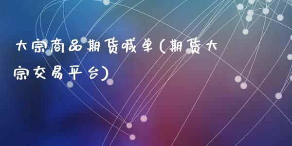 大宗商品期货喊单(期货大宗交易平台)_https://wap.sdyuehang.cn_债券资讯_第1张