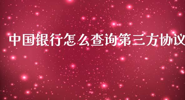 中国银行怎么查询第三方协议_https://wap.sdyuehang.cn_产经新闻_第1张