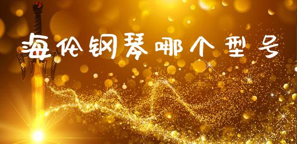 海伦钢琴哪个型号_https://wap.sdyuehang.cn_债券资讯_第1张