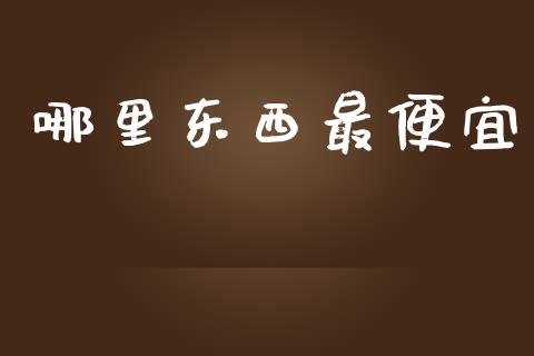 哪里东西最便宜_https://wap.sdyuehang.cn_新股申购_第1张