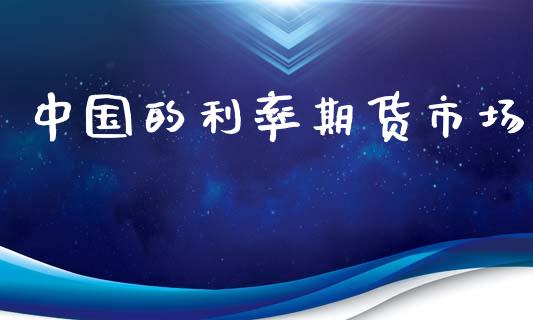 中国的利率期货市场_https://wap.sdyuehang.cn_产经新闻_第1张