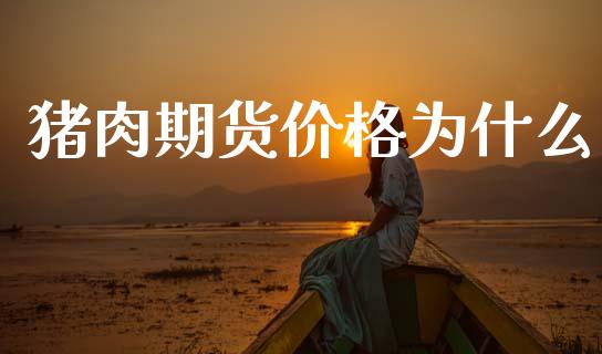 猪肉期货价格为什么_https://wap.sdyuehang.cn_债券资讯_第1张