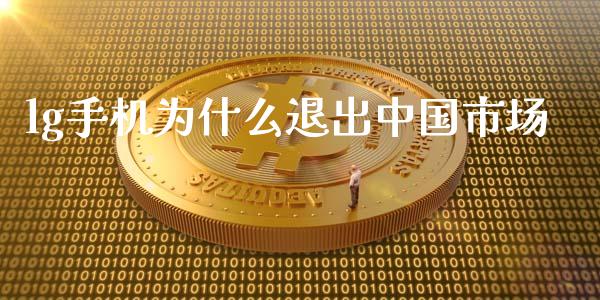 lg手机为什么退出中国市场_https://wap.sdyuehang.cn_产经新闻_第1张