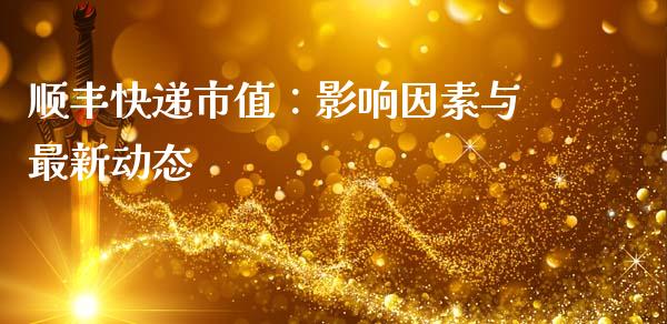 顺丰快递市值：影响因素与最新动态_https://wap.sdyuehang.cn_债券资讯_第1张