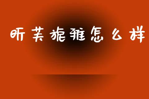 昕芙旎雅怎么样_https://wap.sdyuehang.cn_产经新闻_第1张