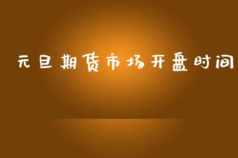元旦期货市场开盘时间_https://wap.sdyuehang.cn_新股申购_第1张