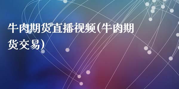 牛肉期货直播视频(牛肉期货交易)_https://wap.sdyuehang.cn_美股行情_第1张