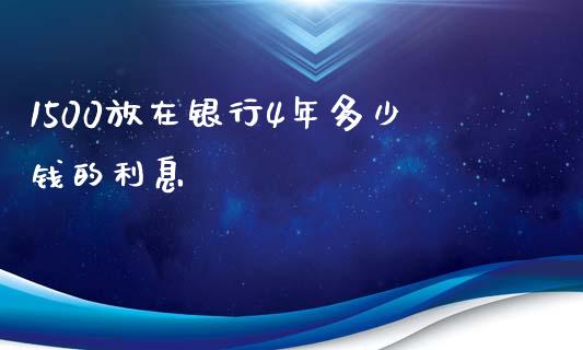1500放在银行4年多少钱的利息_https://wap.sdyuehang.cn_新股申购_第1张