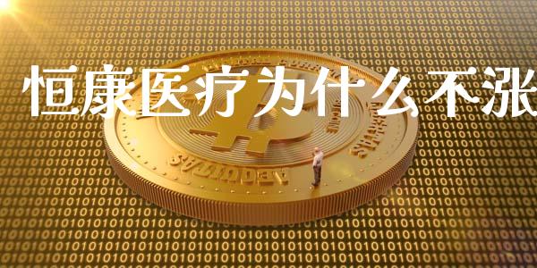 恒康医疗为什么不涨_https://wap.sdyuehang.cn_债券资讯_第1张