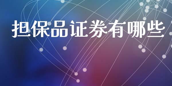 担保品证券有哪些_https://wap.sdyuehang.cn_债券资讯_第1张