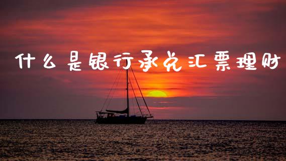 什么是银行承兑汇票理财_https://wap.sdyuehang.cn_债券资讯_第1张