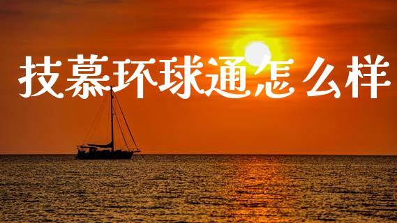 技慕环球通怎么样_https://wap.sdyuehang.cn_新股申购_第1张